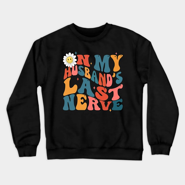 Groovy on my husbands last nerve Crewneck Sweatshirt by Teewyld